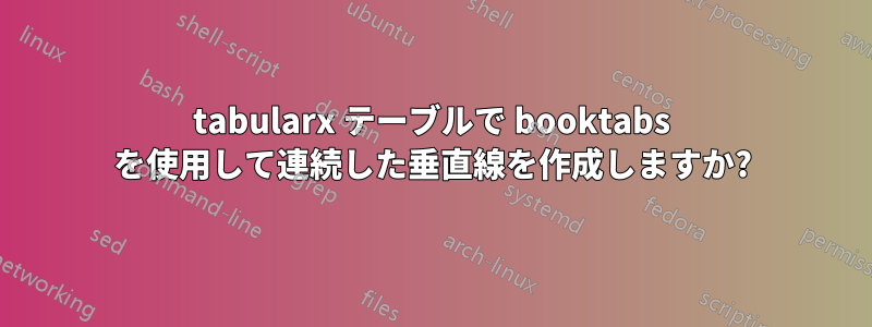 tabularx テーブルで booktabs を使用して連続した垂直線を作成しますか?