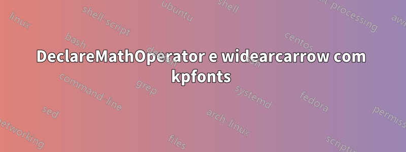 DeclareMathOperator e widearcarrow com kpfonts