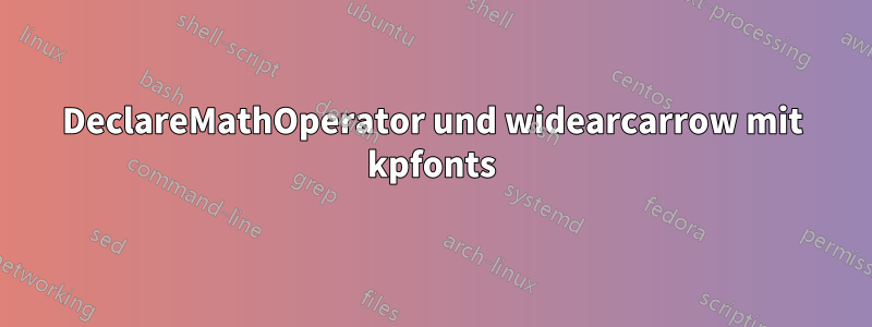 DeclareMathOperator und widearcarrow mit kpfonts