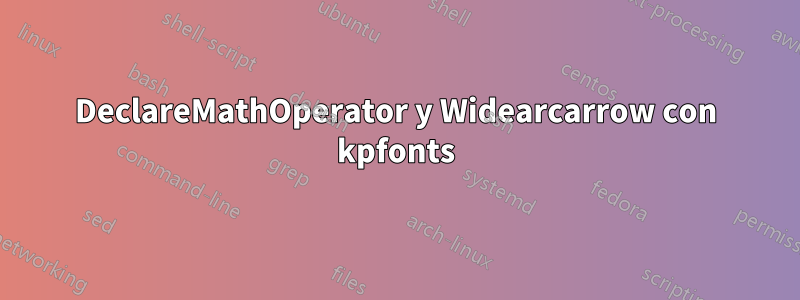 DeclareMathOperator y Widearcarrow con kpfonts