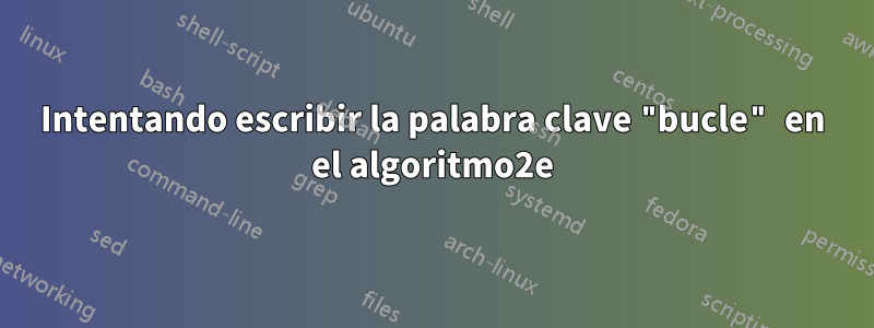 Intentando escribir la palabra clave "bucle" en el algoritmo2e