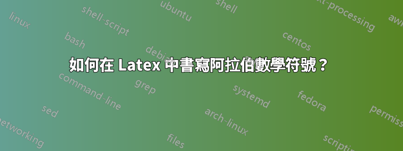 如何在 Latex 中書寫阿拉伯數學符號？