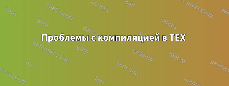 Проблемы с компиляцией в TEX