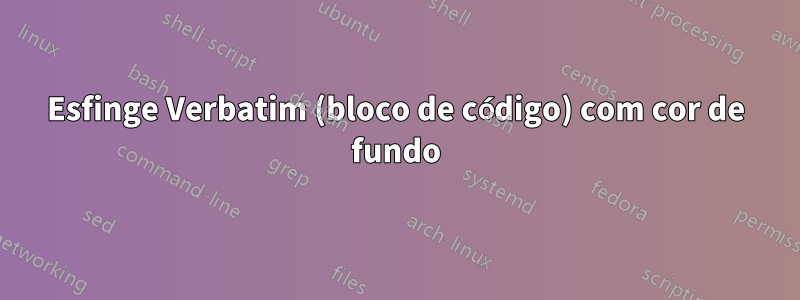 Esfinge Verbatim (bloco de código) com cor de fundo