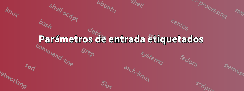 Parámetros de entrada etiquetados