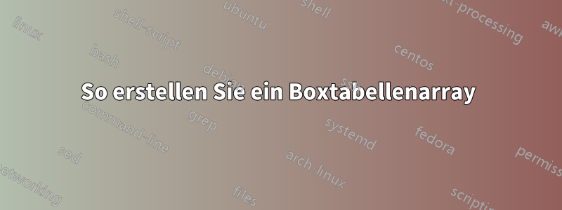 So erstellen Sie ein Boxtabellenarray