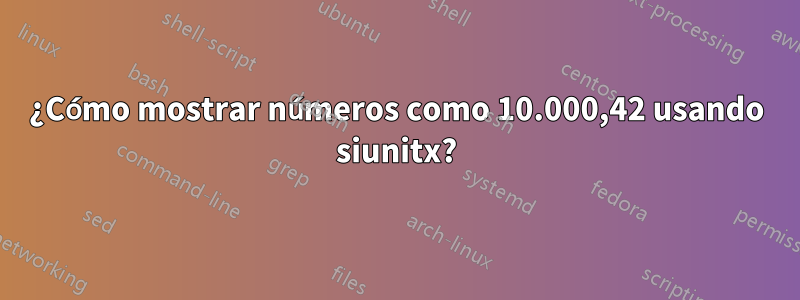 ¿Cómo mostrar números como 10.000,42 usando siunitx?