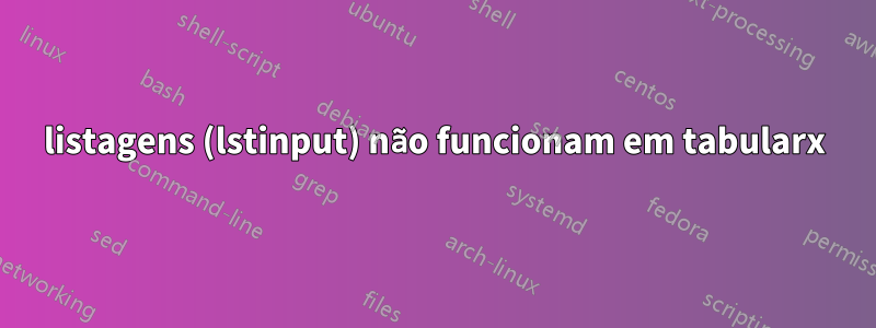 listagens (lstinput) não funcionam em tabularx