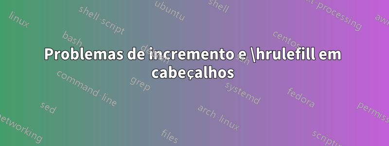 Problemas de incremento e \hrulefill em cabeçalhos