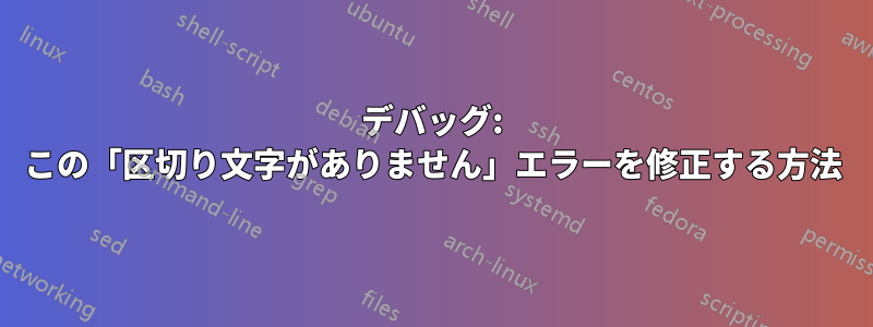 デバッグ: この「区切り文字がありません」エラーを修正する方法