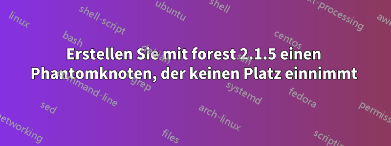 Erstellen Sie mit forest 2.1.5 einen Phantomknoten, der keinen Platz einnimmt