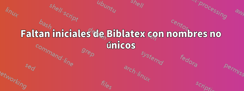 Faltan iniciales de Biblatex con nombres no únicos