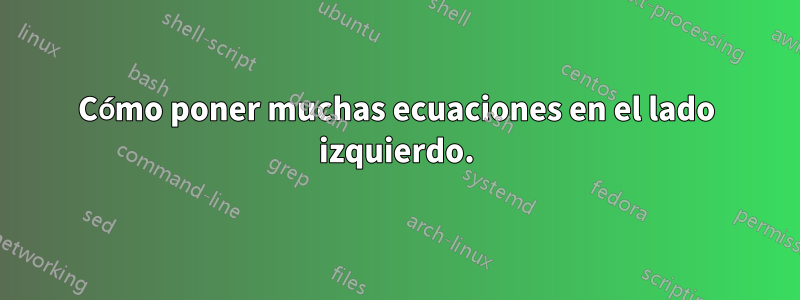 Cómo poner muchas ecuaciones en el lado izquierdo.