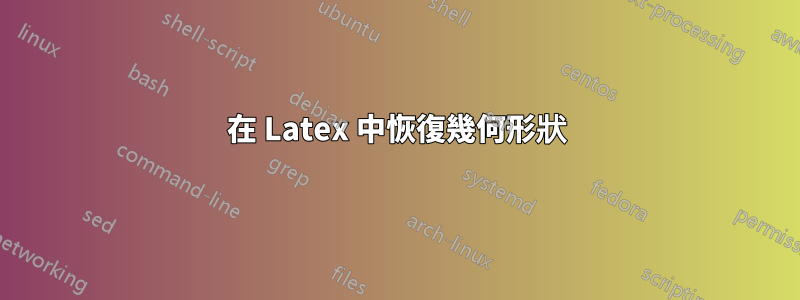 在 Latex 中恢復幾何形狀