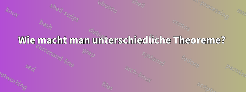 Wie macht man unterschiedliche Theoreme?