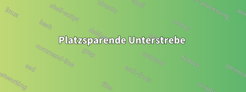 Platzsparende Unterstrebe