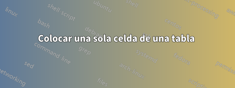 Colocar una sola celda de una tabla