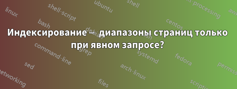 Индексирование — диапазоны страниц только при явном запросе?