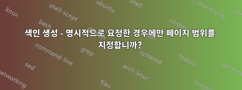 색인 생성 - 명시적으로 요청한 경우에만 페이지 범위를 지정합니까?