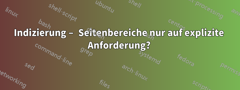 Indizierung – Seitenbereiche nur auf explizite Anforderung?