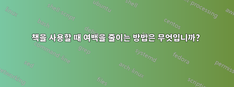 책을 사용할 때 여백을 줄이는 방법은 무엇입니까?