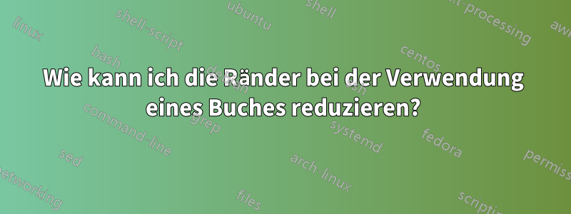 Wie kann ich die Ränder bei der Verwendung eines Buches reduzieren?