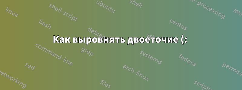 Как выровнять двоеточие (:) в двухколоночном режиме?