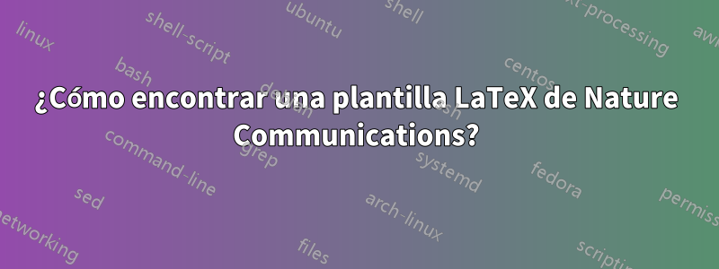 ¿Cómo encontrar una plantilla LaTeX de Nature Communications?