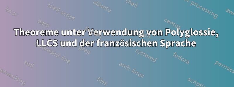 Theoreme unter Verwendung von Polyglossie, LLCS und der französischen Sprache