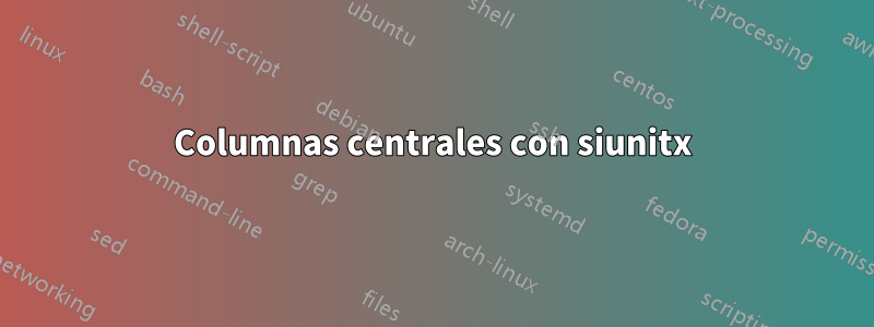 Columnas centrales con siunitx