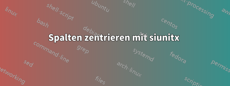 Spalten zentrieren mit siunitx