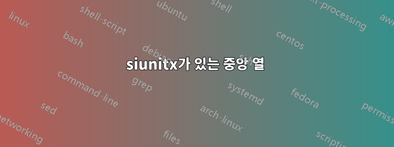 siunitx가 있는 중앙 열