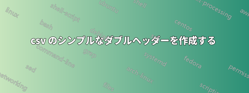 csv のシンプルなダブルヘッダーを作成する