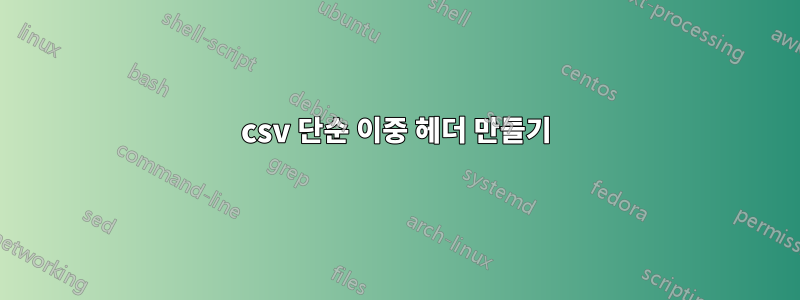 csv 단순 이중 헤더 만들기