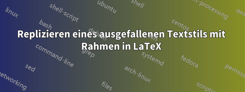 Replizieren eines ausgefallenen Textstils mit Rahmen in LaTeX