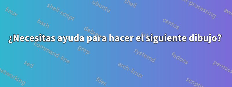 ¿Necesitas ayuda para hacer el siguiente dibujo?