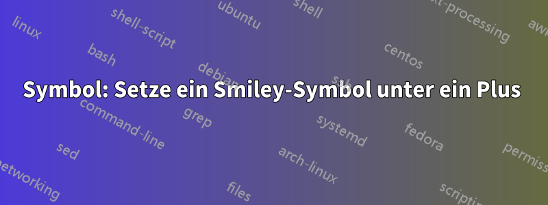 Symbol: Setze ein Smiley-Symbol unter ein Plus