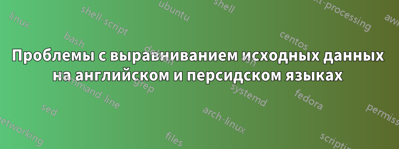 Проблемы с выравниванием исходных данных на английском и персидском языках