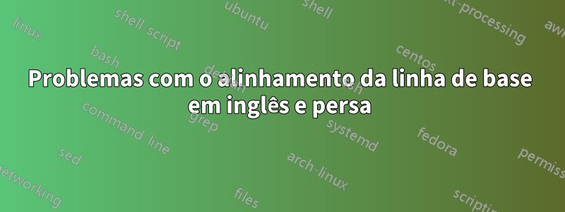 Problemas com o alinhamento da linha de base em inglês e persa