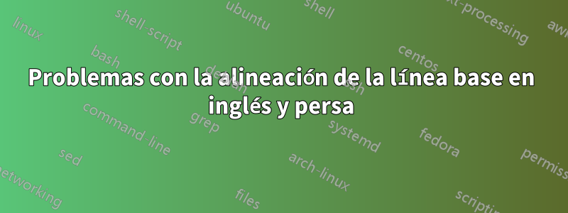 Problemas con la alineación de la línea base en inglés y persa