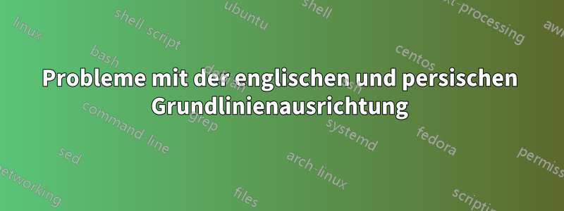 Probleme mit der englischen und persischen Grundlinienausrichtung