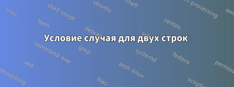 Условие случая для двух строк