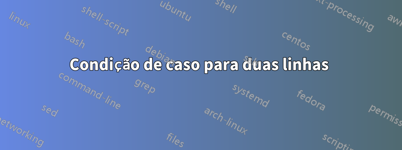 Condição de caso para duas linhas