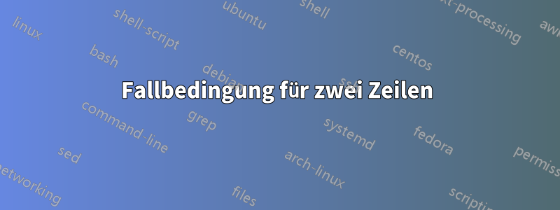 Fallbedingung für zwei Zeilen