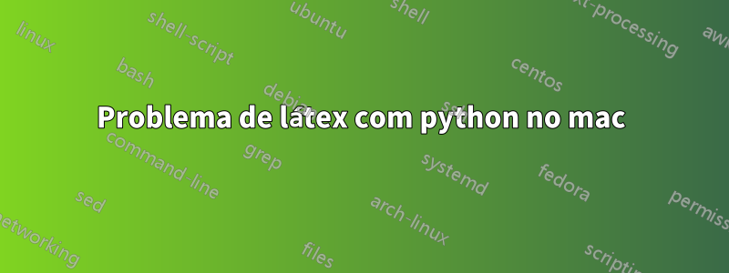 Problema de látex com python no mac