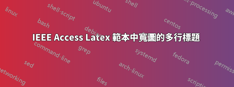 IEEE Access Latex 範本中寬圖的多行標題