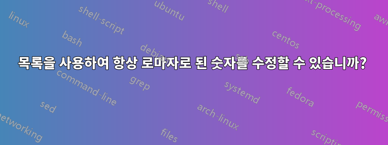 목록을 사용하여 항상 로마자로 된 숫자를 수정할 수 있습니까?