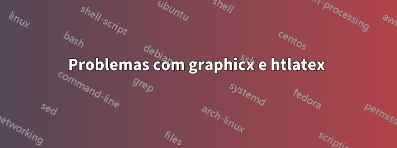 Problemas com graphicx e htlatex