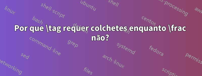 Por que \tag requer colchetes enquanto \frac não?