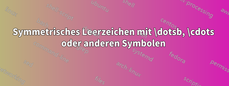 Symmetrisches Leerzeichen mit \dotsb, \cdots oder anderen Symbolen